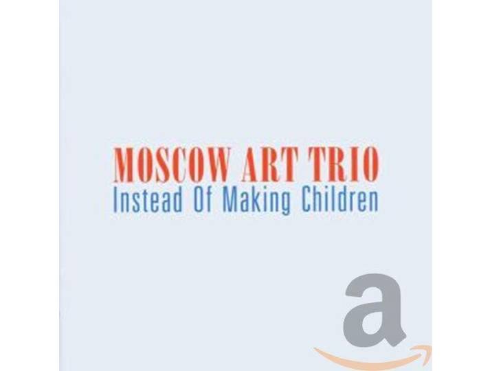 Moscow Art Trio - Instead Of Making Children