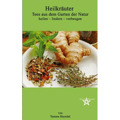 Heilkräuter - Tees aus dem Garten der Natur, Taschenbuch von Tamara Hayndal, BoD – Books on Demand, 978-3-7526-4569-9