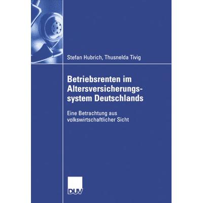Betriebsrenten im Altersversicherungssystem Deutschlands, Taschenbuch von Stefan Hubrich,Thusnelda Tivig, Deutscher Universitätsverlag