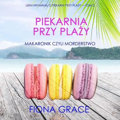 Piekarnia przy plaży: Makaronik czyli morderstwo (Lekki kryminał o piekarni przy plaży — Tom 2) - Fiona Grace, Audio, 9798261473633