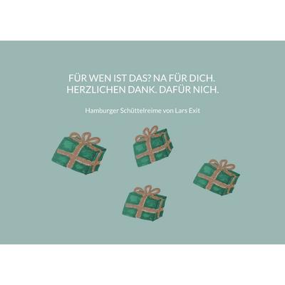 Für wen ist das? Na für dich. Herzlichen Dank. Dafür nich., Taschenbuch von Lars Exit, BoD – Books on Demand, 978-3-7543-3357-0