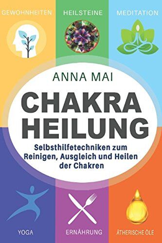Anna Mai - Chakra Heilung: Selbsthilfetechniken zum Reinigen, Ausgleich und Heilen der Chakren - Preis vom 30.09.2026 09:01:18 h