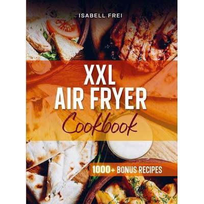 Heißluftfritteuse XXL Rezeptbuch, Taschenbuch von Isabell Frei, Bookmundo, 978-94-038-7164-6