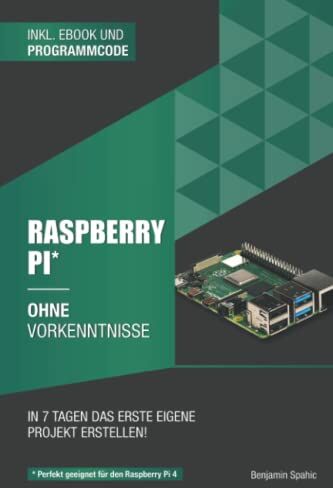 Benjamin Spahic - Raspberry Pi ohne Vorkenntnisse: Innerhalb von 7 Tagen das erste eigene Projekt erstellen – Raspberry Pi 4 kompatibel! - Preis vom 13.10.2026 19:28:25 h
