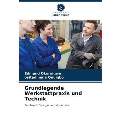 Grundlegende Werkstattpraxis und Technik, Taschenbuch von Edmund Okoroigwe,Ositadimma Onuigbo, Verlag Unser Wissen, 978-620-7-53158-5
