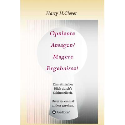 Opulente Ansagen? Magere Ergebnisse!, Gebundene Ausgabe von Harry H.Clever, Tredition, 978-3-347-04921-5