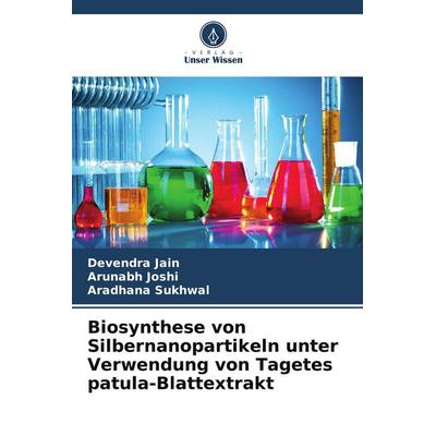 Biosynthese von Silbernanopartikeln unter Verwendung von Tagetes patula-Blattextrakt, Taschenbuch von Devendra Jain,Arunabh Joshi,Aradhana Sukhwal,