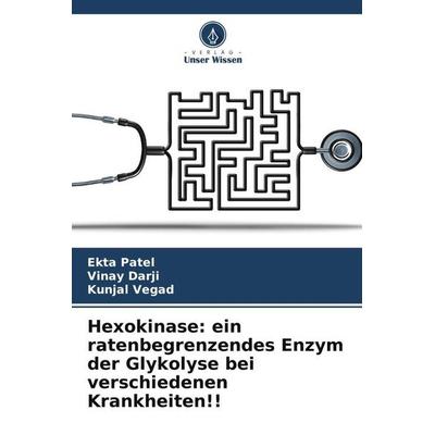 Hexokinase: ein ratenbegrenzendes Enzym der Glykolyse bei verschiedenen Krankheiten!!, Taschenbuch von Ekta Patel,Vinay Darji,Kunjal Vegad, Verlag