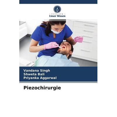 Piezochirurgie, Taschenbuch von Vandana Singh,Shweta Bali,Priyanka Aggarwal, Verlag Unser Wissen, 978-620-4-07539-6