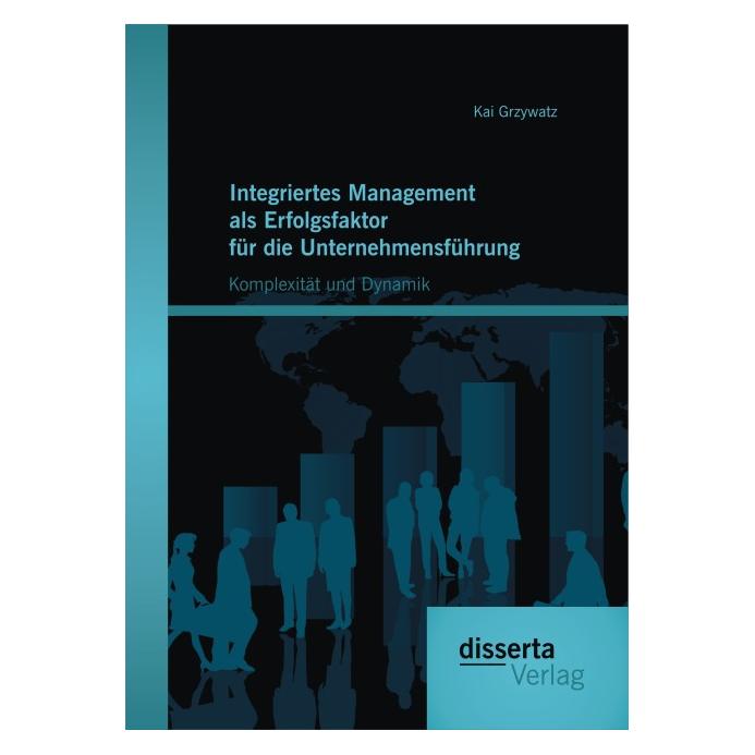 Disserta Integriertes Management als Erfolgsfaktor für die Unternehmensführung: Komplexität und Dynamik (Deutsch, Softcover, Kai Grzywatz) (35219711)