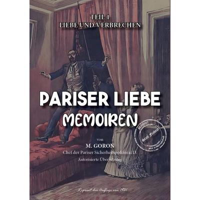 Pariser Liebe -Memoiren Der Chef der Pariser Sicherheitspolizei (Surete) ermittelt Teil 1, Gebundene Ausgabe von Marie-François Goron, Oldtimertools