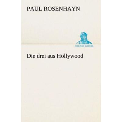 Die drei aus Hollywood, Taschenbuch von Paul Rosenhayn, Tredition, 978-3-8472-3817-1