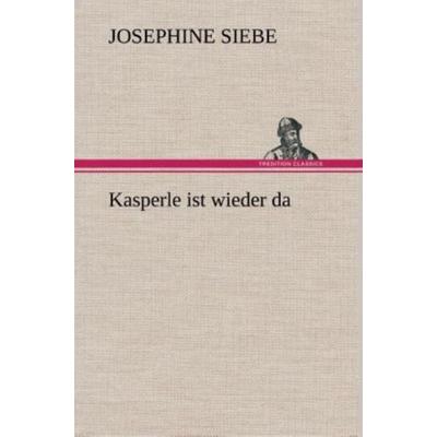 Kasperle ist wieder da, Gebundene Ausgabe von Josephine Siebe, Tredition, 978-3-8495-3658-9