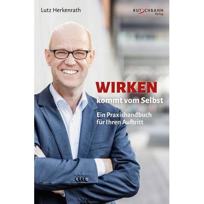 Wirken kommt vom Selbst, Taschenbuch von Lutz Herkenrath, Rutschbahn Verlag