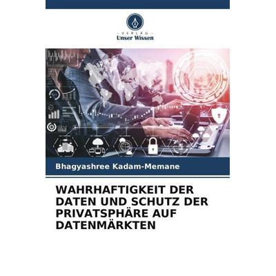 WAHRHAFTIGKEIT DER DATEN UND SCHUTZ DER PRIVATSPHÄRE AUF DATENMÄRKTEN, Taschenbuch von Bhagyashree Kadam-Memane, Verlag Unser Wissen,