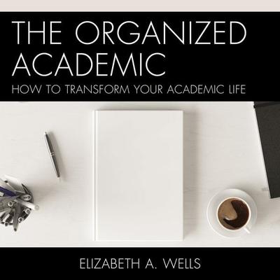 The Organized Academic - Elizabeth A. Wells, Audio, 9781493085507