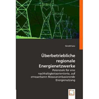 Lutz, G: Überbetriebliche regionale Energienetzwerke, Taschenbuch von Gerald Lutz, VDM, 978-3-8364-7930-1