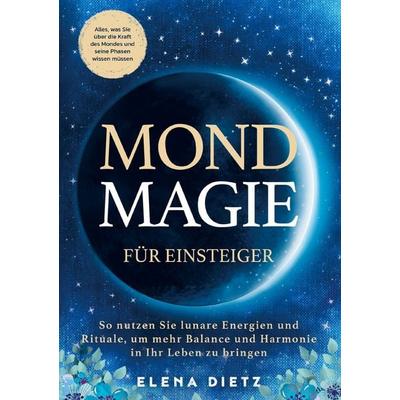 Mondmagie für Einsteiger: Alles, was Sie über die Kraft des Mondes und seine Phasen wissen müssen, Taschenbuch von Elena Dietz, Lunar Verlag,