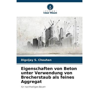 Eigenschaften von Beton unter Verwendung von Brecherstaub als feines Aggregat, Taschenbuch von Digvijay S. Chouhan, Verlag Unser Wissen,