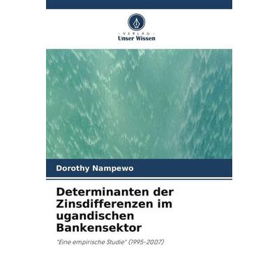 Determinanten der Zinsdifferenzen im ugandischen Bankensektor, Taschenbuch von Dorothy Nampewo, Verlag Unser Wissen, 978-620-4-82441-3
