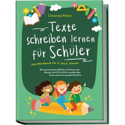 Texte schreiben lernen für Schüler - Das Workbook für 5. bis 8. Klasse: Mit praxiserprobten Methoden, Strategien und Übungen Schritt für Schritt zu
