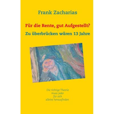 Für die Rente, gut aufgestellt?, Gebundene Ausgabe von Frank Zacharias, BoD – Books on Demand, 978-3-7528-0580-2