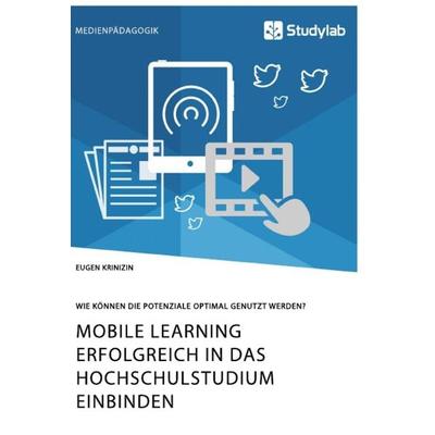Mobile Learning erfolgreich in das Hochschulstudium einbinden. Wie können die Potenziale optimal genutzt werden?, Taschenbuch von Eugen Krinizin,