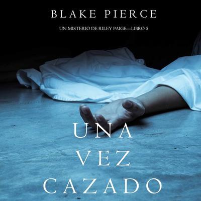 Una Vez Cazado (Un Misterio de Riley Paige—Libro 5) - Blake Pierce, Audio, 9781094301716