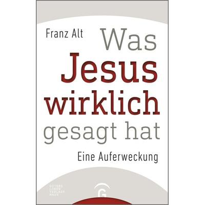 Was Jesus wirklich gesagt hat, Gebundene Ausgabe von Franz Alt, Gütersloher Verlagshaus, 978-3-579-08522-7