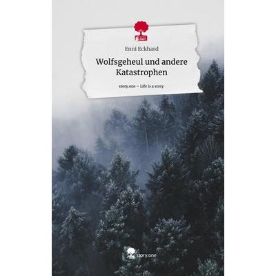 Wolfsgeheul und andere Katastrophen. Life is a Story - story.one, Gebundene Ausgabe von Enni Eckhard, Story.one publishing, 978-3-7108-7528-1
