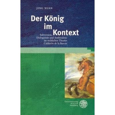 Der König im Kontext, Taschenbuch von Jing Xuan, Universitätsverlag Winter GmbH Heidelberg, 978-3-8253-1664-8