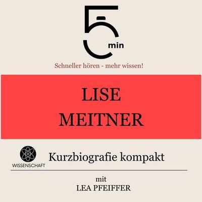 Lise Meitner: Kurzbiografie kompakt - 5 Minuten,5 Minuten Biografien,Lea Pfeiffer, Audio, 9783754508961