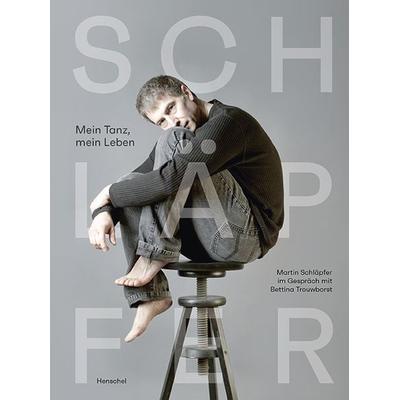 Mein Tanz, mein Leben, Gebundene Ausgabe von Martin Schläpfer, Henschel Verlag in E. A. Seemann Henschel GmbH & Co. KG, 978-3-89487-813-9