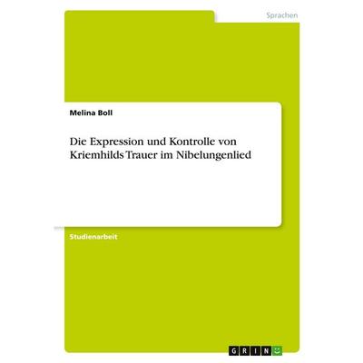 Die Expression und Kontrolle von Kriemhilds Trauer im Nibelungenlied, Taschenbuch von Melina Boll, GRIN, 978-3-389-18967-2