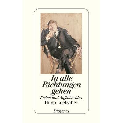In alle Richtungen gehen, Gebundene Ausgabe von Hugo Loetscher, Diogenes Verlag AG, 978-3-257-06466-7