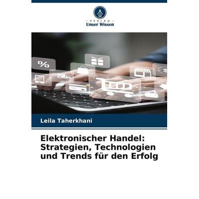 Elektronischer Handel: Strategien, Technologien und Trends für den Erfolg, Taschenbuch von Leila Taherkhani, Verlag Unser Wissen, 978-620-7-93062-3