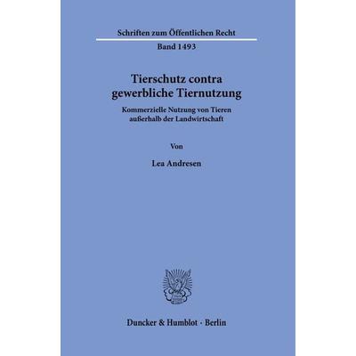 Tierschutz contra gewerbliche Tiernutzung., Taschenbuch von Lea Andresen, Duncker & Humblot, 978-3-428-18711-9