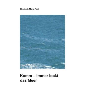 Komm - Immer lockt das Meer, Gebundene Ausgabe von Elisabeth Mang-Fent, Buchschmiede, 978-3-99057-348-8