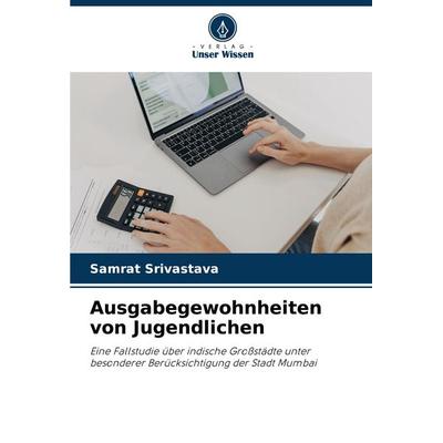 Ausgabegewohnheiten von Jugendlichen, Taschenbuch von Samrat Srivastava, Verlag Unser Wissen, 978-620-7-14397-9