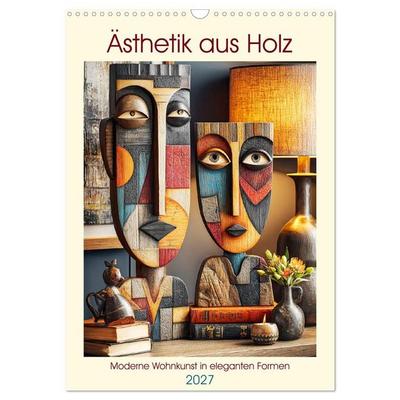 Ästhetik aus Holz. Moderne Wohnkunst in eleganten Formen (Wandkalender 2027 DIN A3 hoch), CALVENDO Monatskalender