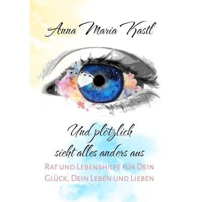 Und plötzlich sieht alles anders aus, Taschenbuch von Anna Maria Kastl, Tredition, 978-3-347-64866-1