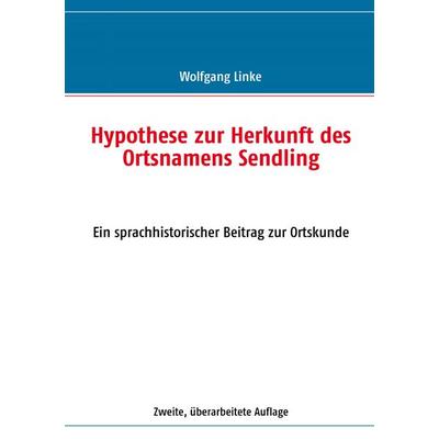 Hypothese zur Herkunft des Ortsnamens Sendling, Taschenbuch von Wolfgang Linke, BoD – Books on Demand, 978-3-8370-6077-5