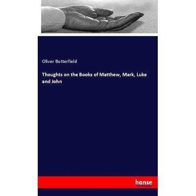Thoughts on the Books of Matthew, Mark, Luke and John, Taschenbuch von Oliver Butterfield, Hansebooks, 978-3-337-87706-4