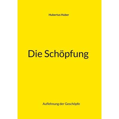 Die Schöpfung, Taschenbuch von Hubertus Huber, BoD – Books on Demand, 978-3-7568-3316-0