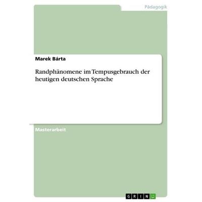 Randphänomene im Tempusgebrauch der heutigen deutschen Sprache, Taschenbuch von Marek Bárta, GRIN, 978-3-656-57393-7