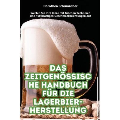 DAS ZEITGENÖSSISCHE HANDBUCH FÜR DIE LAGERBIER-HERSTELLUNG, Taschenbuch von Dorothea Schumacher, Robert Sobczak, 978-1-83593-197-4