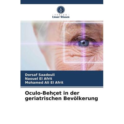 Oculo-Behçet in der geriatrischen Bevölkerung, Taschenbuch von Dorsaf Saadouli,Naouel El Afrit,Mohamed Ali El Afrit, Verlag Unser Wissen,