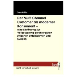 Der Multi Channel Customer als moderner Konsument - eine Einführung zur Verbesserung der Interaktion, Fachbücher von Sven Müller