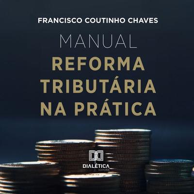Manual Reforma Tributária na Prática - Francisco Coutinho Chaves, Audio, 9786527075523