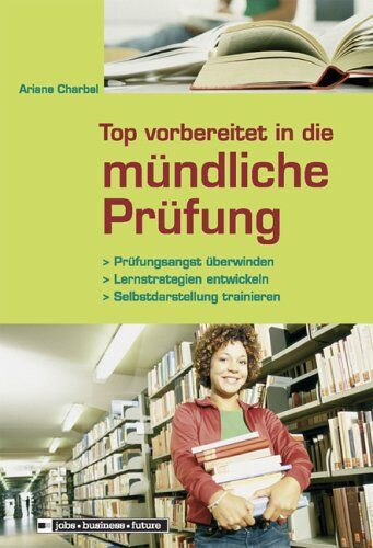 Ariane Charbel - Top vorbereitet in die mündliche Prüfung: Prüfungsangst überwinden - Lernstrategien entwickeln - Selbstdarstellung trainieren - Preis vom 11.10.2026 03:10:56 h